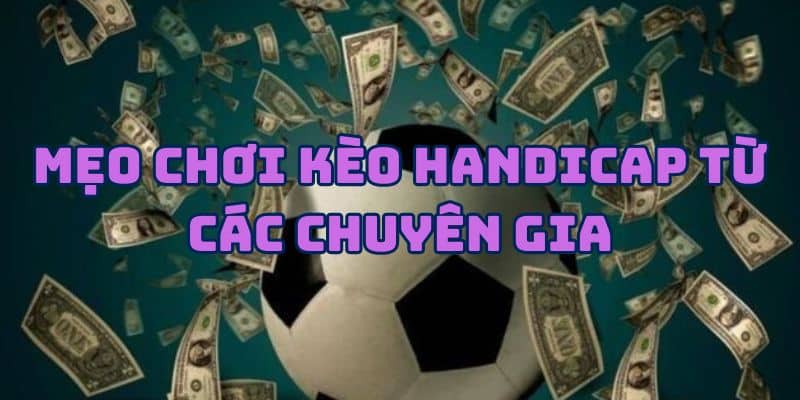 Mẹo làm chủ kèo Handicap từ các chuyên gia