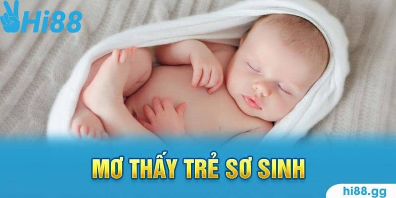 Mơ Thấy Trẻ Sơ Sinh - Giải Đáp Điềm Báo Bí Ẩn Và Số Tài Lộc