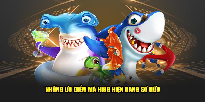 Những ưu điểm mà Hi88 hiện đang sở hữu