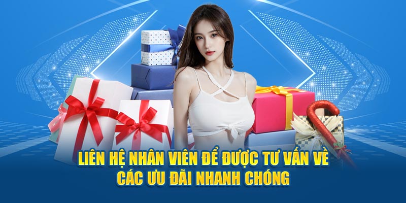 Liên hệ nhân viên để được tư vấn về các ưu đãi nhanh chóng 